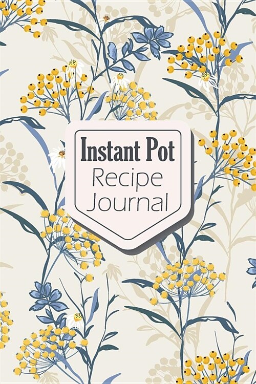 Instant Pot Recipe Journal: Blank Book for Keeping Your Secret and Record All of the Fun and Delicious. (Paperback)