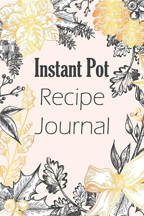 Instant Pot Recipe Journal: Blank Book for Keeping Your Secret and Record All of the Fun and Delicious. (Paperback)