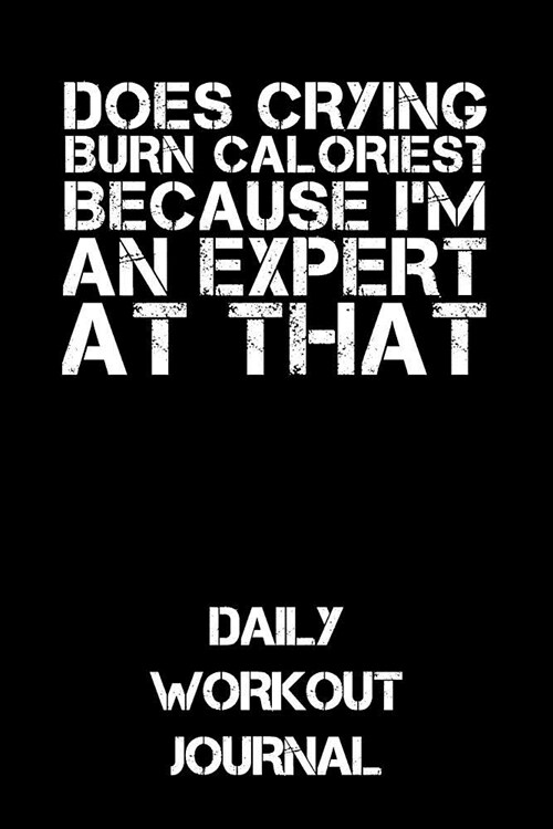 Does Crying Burn Calories? Because Im an Expert at That: Daily Workout Journal (Paperback)