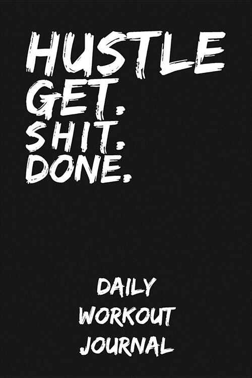 Hustle - Get Shit Done: Daily Workout Journal (Paperback)