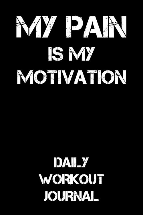 My Pain Is My Motivation: Daily Workout Journal (Paperback)