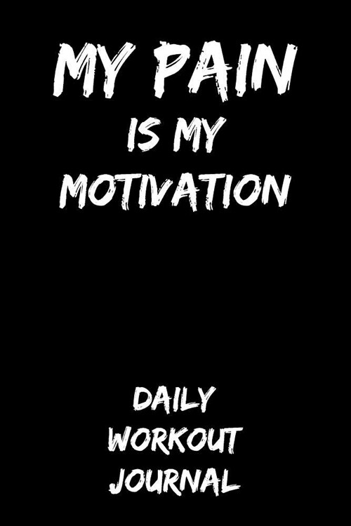 My Pain Is My Motivation: Daily Workout Journal (Paperback)