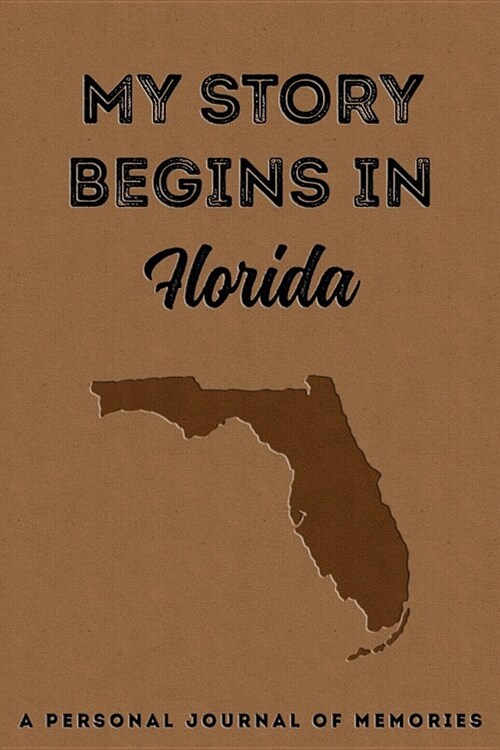 My Story Begins in Florida: A Personal Journal of Memories: My Autobiography Workbook Write Your Own Memoirs Keepsake Notebook Tan (Paperback)