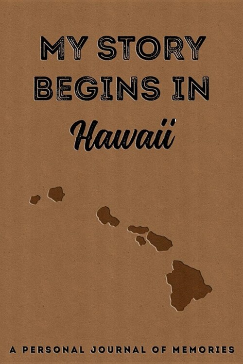 My Story Begins in Hawaii: A Personal Journal of Memories: My Autobiography Workbook Write Your Own Memoirs Keepsake Notebook Tan (Paperback)