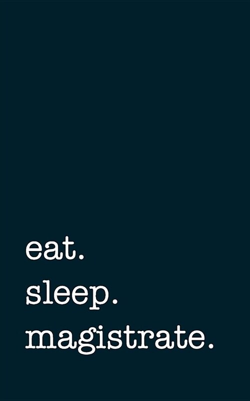 Eat. Sleep. Magistrate. - Lined Notebook: Writing Journal (Paperback)
