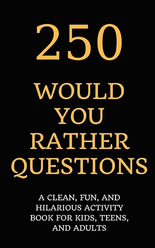 250 Would You Rather Questions: A Clean, Fun, and Hilarious Activity Book for Kids, Teens, and Adults (Paperback)