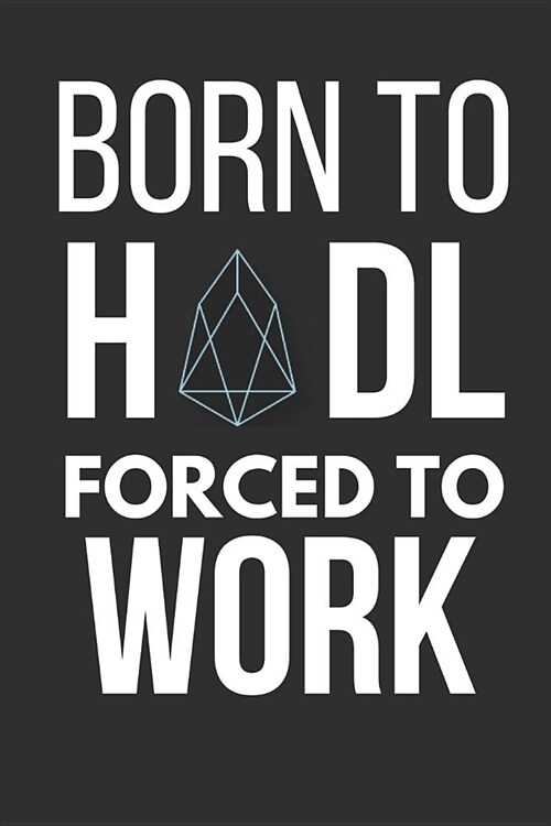 Born to Hodl Forced to Work: Small Funny EOS Notebook / Journal 6 X 9 (Paperback)