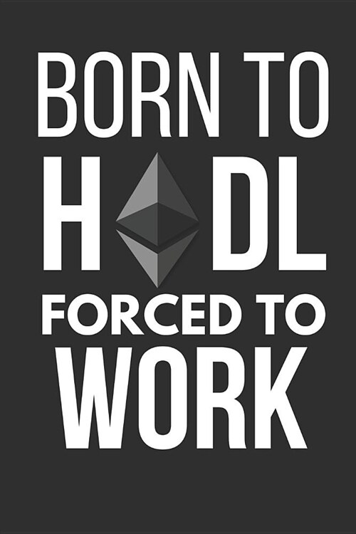 Born to Hodl Forced to Work: Funny Eth Ethereum Notebook / Journal (Paperback)