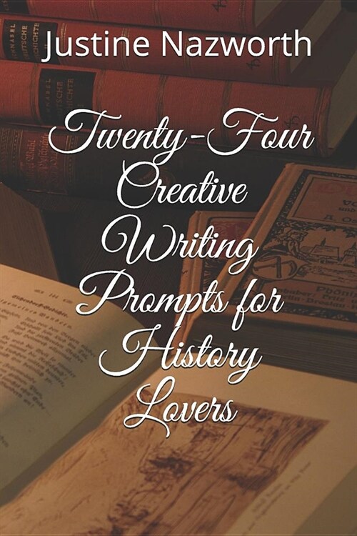 Twenty-Four Creative Writing Prompts for History Lovers (Paperback)