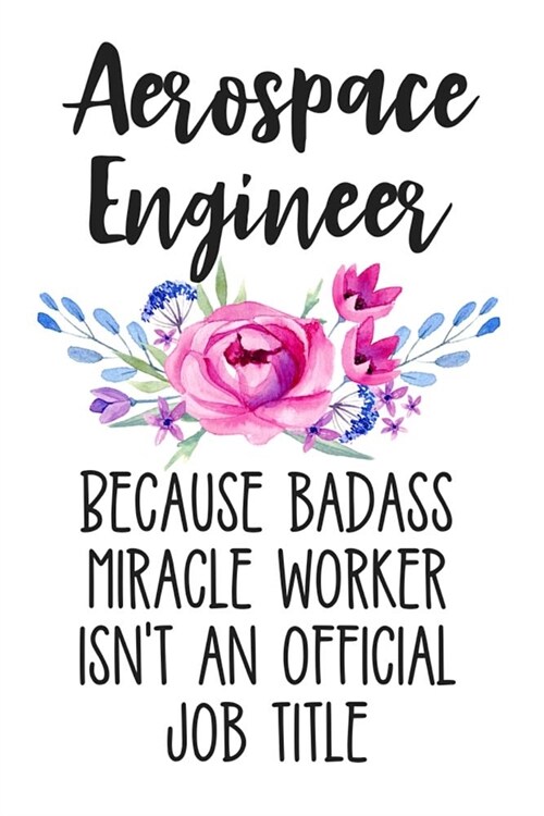 Aerospace Engineer Because Badass Miracle Worker Isnt an Official Job Title: Lined Journal Notebook for Aerospace Engineers and Engineering Majors (Paperback)