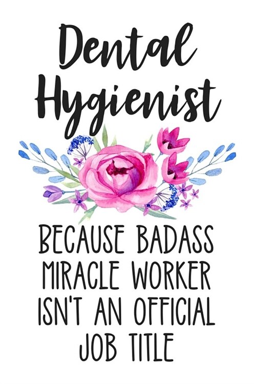 Dental Hygienist Because Badass Miracle Worker Isnt an Official Job Title: Lined Journal Notebook for Dental Hygienists (Paperback)
