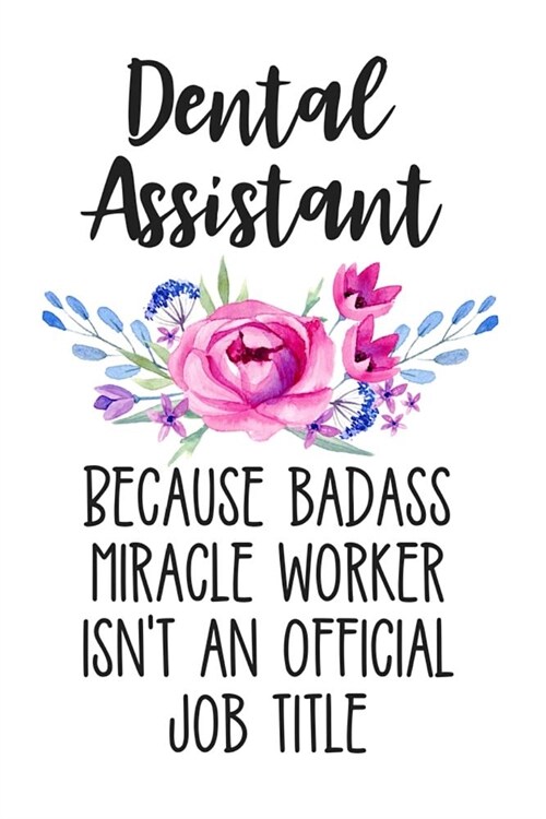 Dental Assistant Because Badass Miracle Worker Isnt an Official Job Title: Lined Journal Notebook for Dental Assistants and Dentistry Assistant Stude (Paperback)