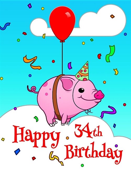 Happy 34th Birthday: Better Than a Birthday Card! Cute Piggy Designed Birthday Book with 105 Lined Pages That Can Be Used as a Journal or N (Paperback)