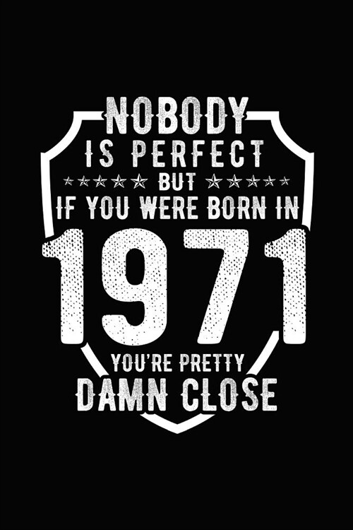 Nobody Is Perfect But If You Were Born in 1971 Youre Pretty Damn Close: Birthday Notebook for Your Friends That Love Funny Stuff (Paperback)