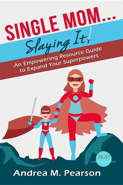 Single Mom...Slaying It!: An Empowering Resource Guide to Expand Your Superpowers (Paperback)