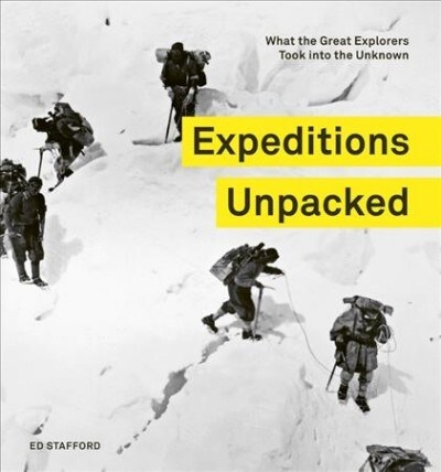Expeditions Unpacked : What the Great Explorers Took into the Unknown (Hardcover)