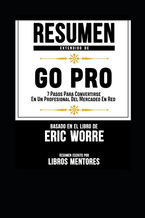 Resumen Extendido de Go Pro: 7 Pasos Para Convertirse En Un Profesional del Mercadeo En Red - Basado En El Libro de Eric Worre (Paperback)