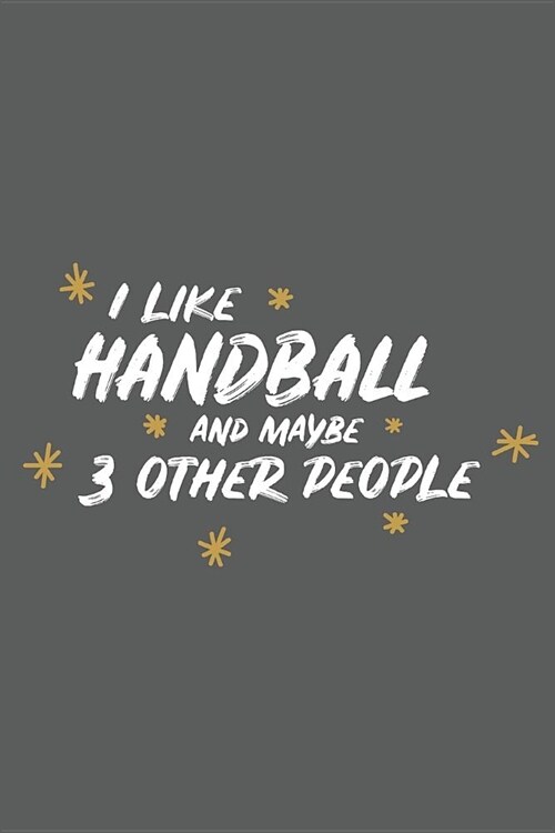 I Like Handball and Maybe 3 Other People: Small 6x9 Notebook, Journal or Planner, 110 Lined Pages, Christmas, Birthday or Anniversary Gift Idea (Paperback)