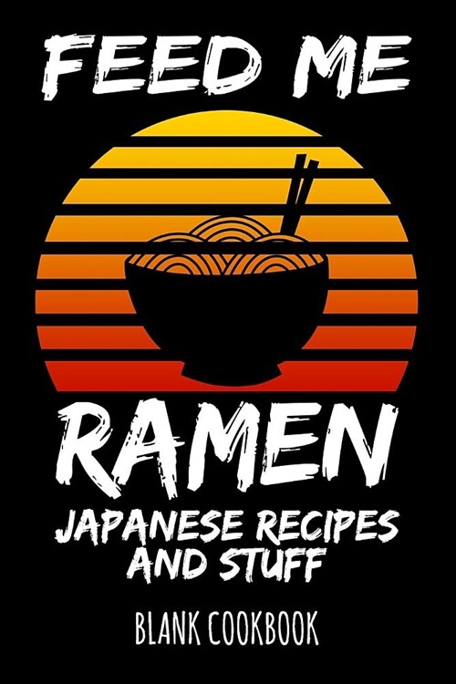 Feed Me Ramen - Japanese Recipes and Stuff: Blank Cookbook (Paperback)