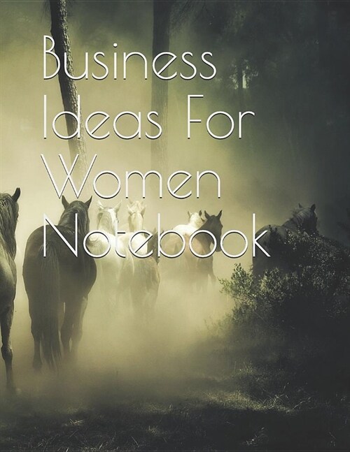 Business Ideas for Women Notebook: 154 Pages Large 8.5 X 11in Size to Record Your Great Plans Horses Running Picture Cover (Paperback)