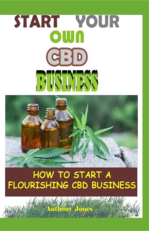 Start Your Own CBD Business: How to Start a Flourishing CBD Business (Paperback)