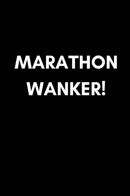 Marathon Wanker: Funny Rude Swearing Runners Gag Gift Small Blank Lined Notebook for People Who Like to Run (Adult Banter Desk Notepad (Paperback)