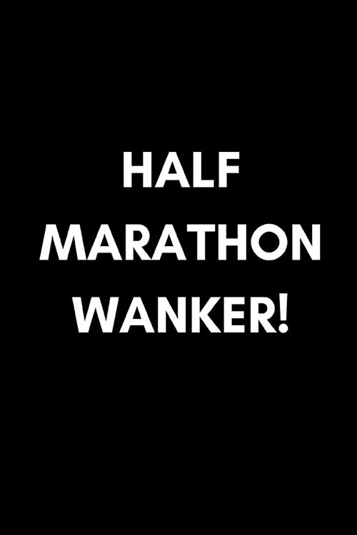 Half Marathon Wanker: Funny Rude Swearing Runners Joke Gift Small Blank Lined Notebook (Adult Banter Desk Notepad Series) (Paperback)