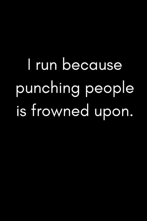 I Run Because Punching People Is Frowned Upon: Funny Ironic Sarcastic Runners Joke Gift Small Blank Lined Notebook (Adult Banter Desk Notepad Series) (Paperback)