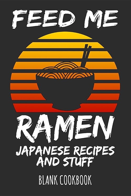 Feed Me Ramen - Japanese Recipes and Stuff: Blank Cookbook (Paperback)