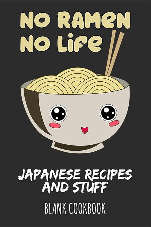 No Ramen No Life - Japanese Recipes and Stuff: Blank Cookbook (Paperback)