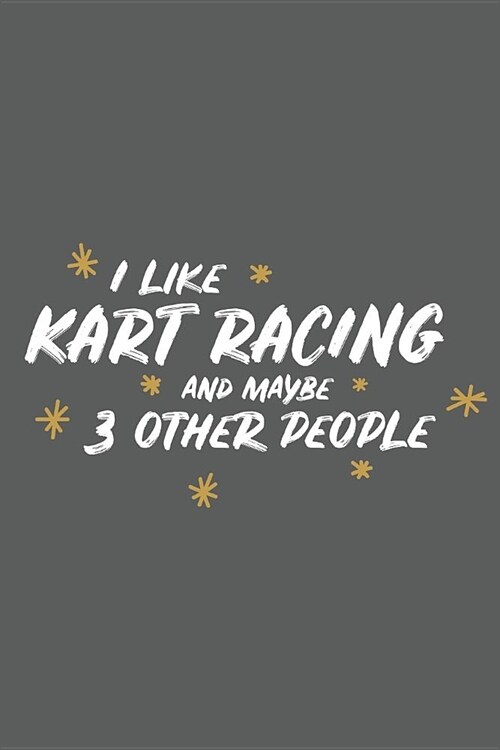 I Like Kart Racing and Maybe 3 Other People: Small 6x9 Notebook, Journal or Planner, 110 Lined Pages, Christmas, Birthday or Anniversary Gift Idea (Paperback)