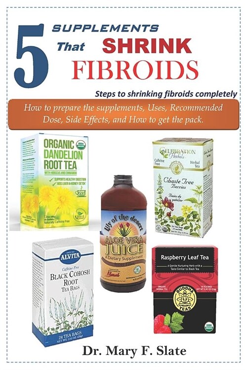 5 Supplements That Shrink Fibroids: Steps to Shrinking Fibroids Completely (Paperback)