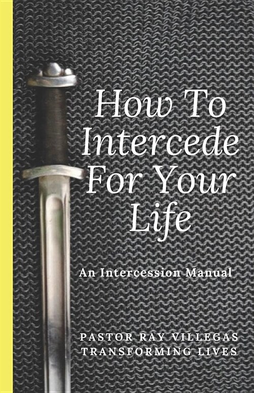 How to Intercede for Your Life: A Manual of Intercession (Paperback)