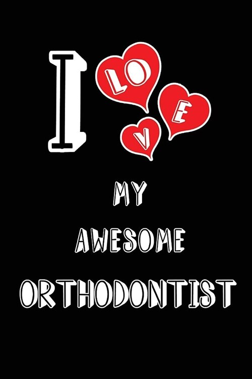 I Love My Awesome Orthodontist: Blank Lined 6x9 Love Your Orthodontist Medicaljournal/Notebooks as Gift for Birthday, Valentines Day, Anniversary, Th (Paperback)