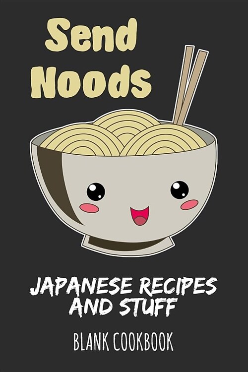 Send Noods - Japanese Recipes and Stuff: Blank Cookbook (Paperback)