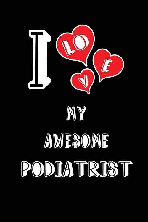 I Love My Awesome Podiatrist: Blank Lined 6x9 Love Your Podiatrist Medicaljournal/Notebooks as Gift for Birthday, Valentines Day, Anniversary, Than (Paperback)