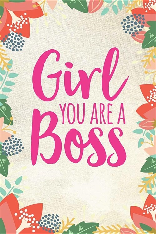 Girl You Are a Boss Journal: Floral Notebook for Girls and Women (6 X 9) (Paperback)