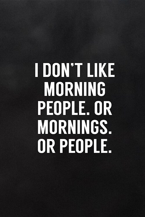 I Dont Like Morning People. or Mornings. or People.: Blank Lined Notebook to Write in Funny Adult Quote Journals (Paperback)