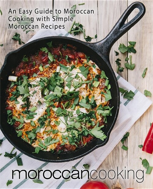 Moroccan Cooking: An Easy Guide to Moroccan Cooking with Simple Moroccan Recipes (2nd Edition) (Paperback)