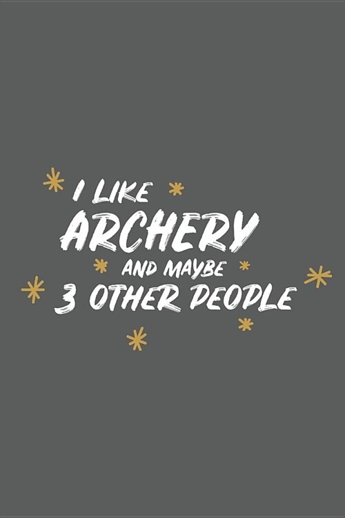 I Like Archery and Maybe 3 Other People: Small 6x9 Notebook, Journal or Planner, 110 Lined Pages, Christmas, Birthday or Anniversary Gift Idea (Paperback)
