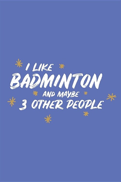 I Like Badminton and Maybe 3 Other People: Small 6x9 Notebook, Journal or Planner, 110 Lined Pages, Christmas, Birthday or Anniversary Gift Idea (Paperback)