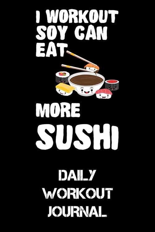 I Workout Soy Can Eat More Sushi: Daily Workout Journal (Paperback)