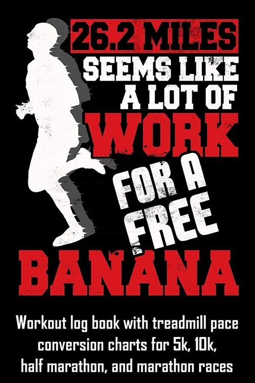 26.2 Miles Seems Like a Lot of Work for a Free Banana: Workout Log Book with Treadmill Pace Conversion Charts (Paperback)