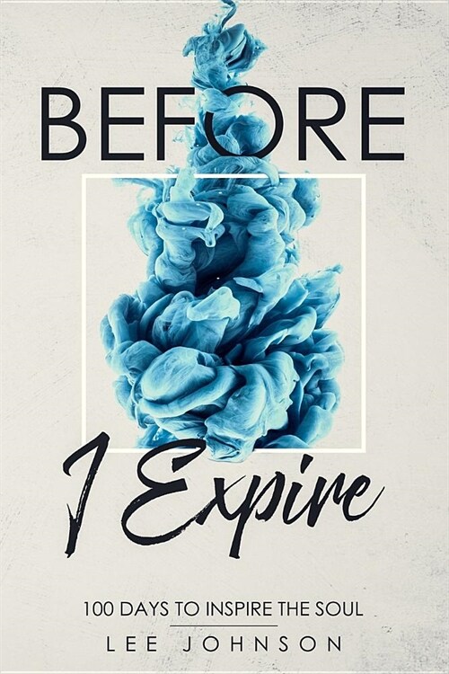 Before I Expire: 100 Days to Inspire the Soul (Paperback)