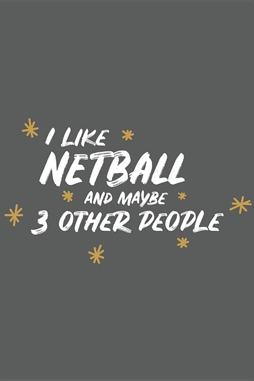 I Like Netball and Maybe 3 Other People: Small 6x9 Notebook, Journal or Planner, 110 Lined Pages, Christmas, Birthday or Anniversary Gift Idea (Paperback)