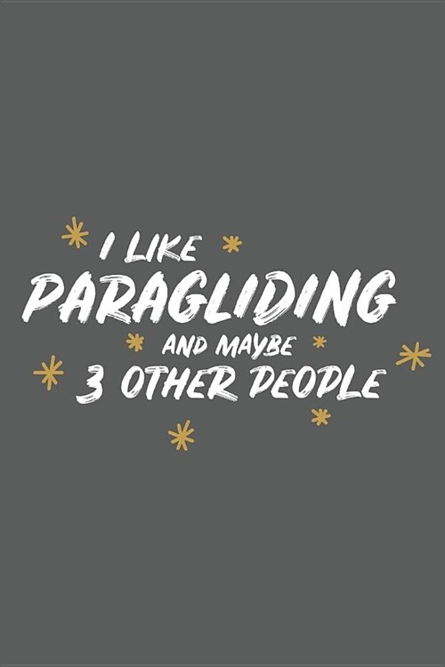 I Like Paragliding and Maybe 3 Other People: Small 6x9 Notebook, Journal or Planner, 110 Lined Pages, Christmas, Birthday or Anniversary Gift Idea (Paperback)