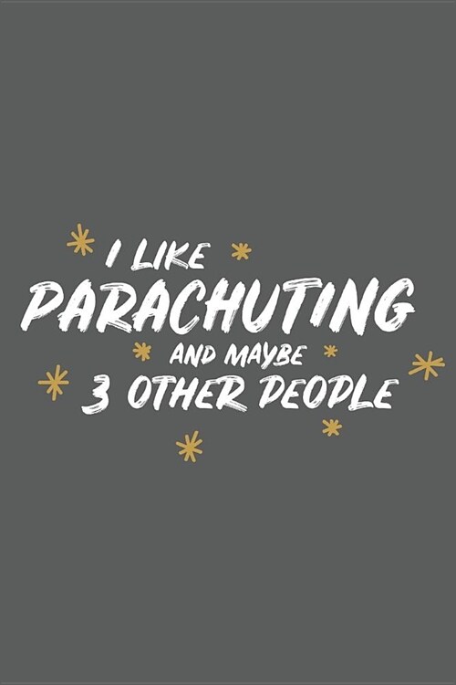 I Like Parachuting and Maybe 3 Other People: Small 6x9 Notebook, Journal or Planner, 110 Lined Pages, Christmas, Birthday or Anniversary Gift Idea (Paperback)