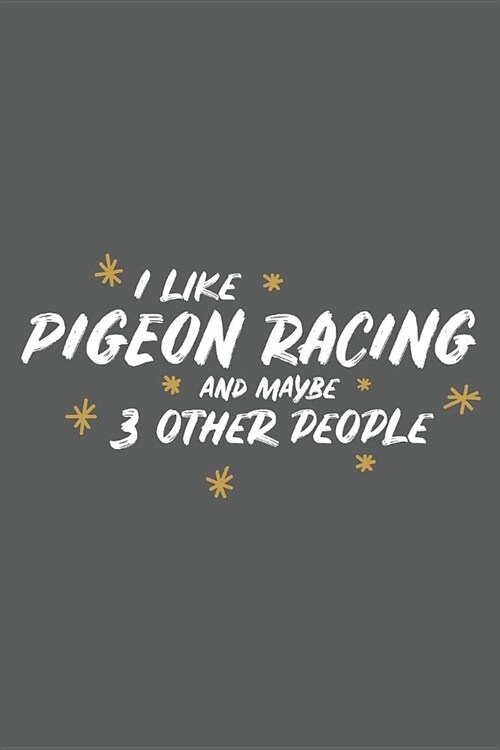 I Like Pigeon Racing and Maybe 3 Other People: Small 6x9 Notebook, Journal or Planner, 110 Lined Pages, Christmas, Birthday or Anniversary Gift Idea (Paperback)