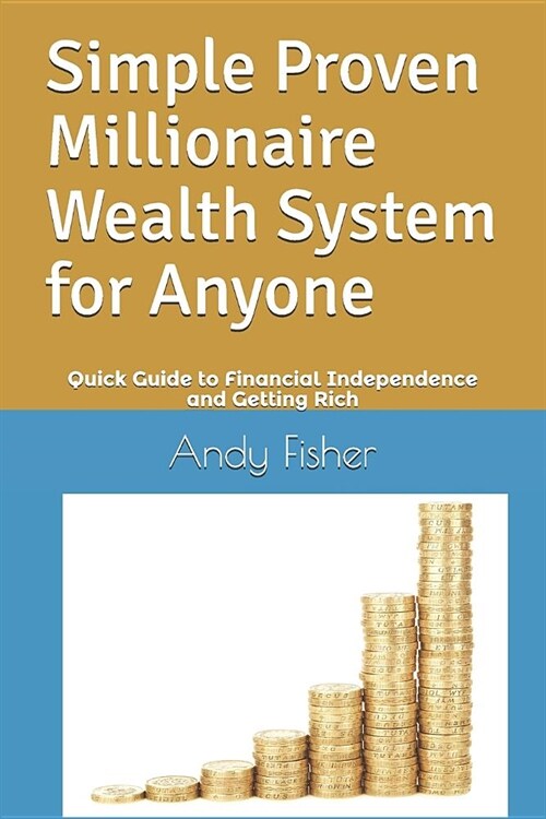 Simple Proven Millionaire Wealth System for Anyone: Your Quick Guide to Financial Independence and Getting Rich (Paperback)