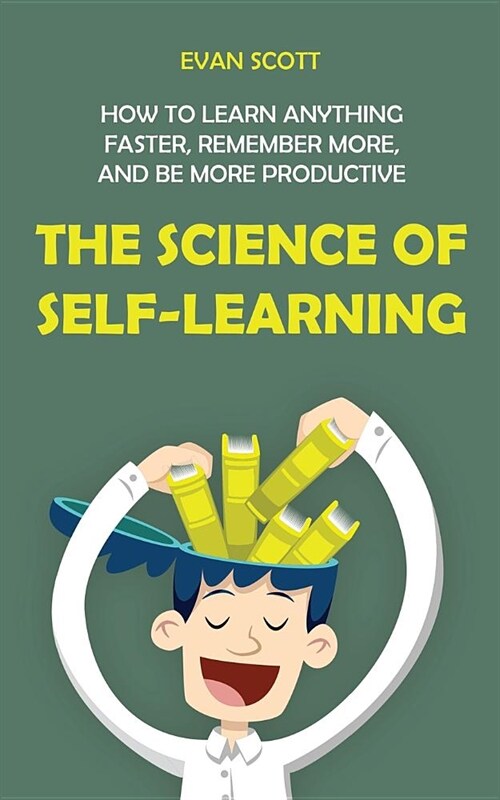 The Science of Self-Learning: How to Learn Anything Faster, Remember More, and Be More Productive (Paperback)